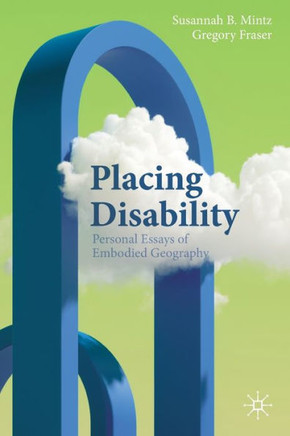 Placing Disability : Personal Essays of Embodied Geography