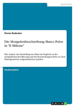 Die Mongolenbeschreibung Marco Polos in "Il Milione" : Eine Analyse der Darstellung des Khan im Vergleich zu der mongolischen Bevölkerung und der Beschreibungen Polos vor dem Hintergrund der zeitgenössischen Quellen