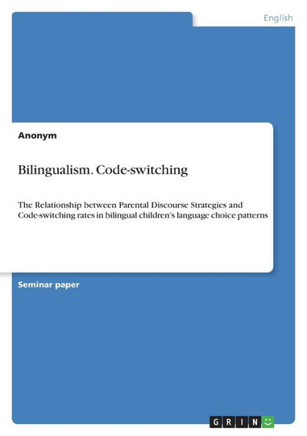 Bilingualism. Code-switching : The Relationship Between Parental Discourse Strategies and Code-switching Rates in Bilingual Children's Language Choice Patterns