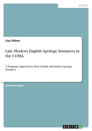 Late Modern English Apology Instances in the COHA : A Pragmatic Approach to Find, Classify and Analyse Apology Instances