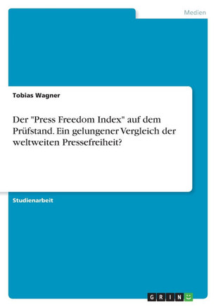 Der "Press Freedom Index" auf dem Prüfstand. Ein gelungener Vergleich der weltweiten Pressefreiheit?