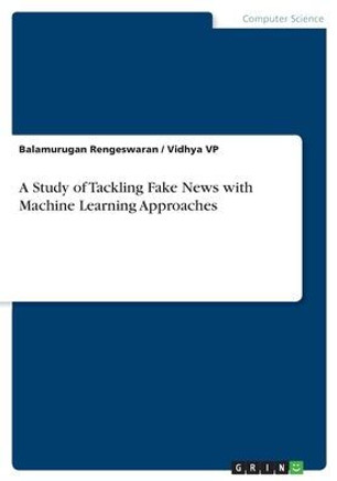 A Study of Tackling Fake News with Machine Learning Approaches