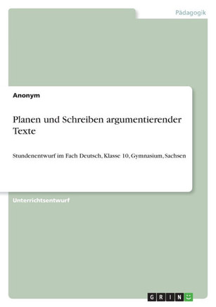 Planen und Schreiben argumentierender Texte : Stundenentwurf im Fach Deutsch, Klasse 10, Gymnasium, Sachsen