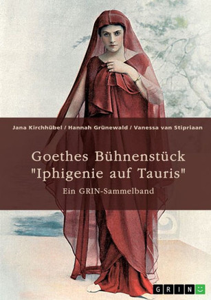 Goethes Bühnenstück "Iphigenie auf Tauris". Interpretationsansätze und Motivik : Ein GRIN-Sammelband