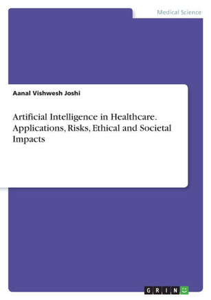 Artificial Intelligence in Healthcare. Applications, Risks, Ethical and Societal Impacts