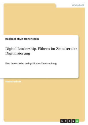 Digital Leadership. Führen im Zeitalter der Digitalisierung : Eine theoretische und qualitative Untersuchung