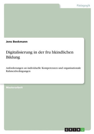 Digitalisierung in der fru¿hkindlichen Bildung : Anforderungen an individuelle Kompetenzen und organisationale Rahmenbedingungen