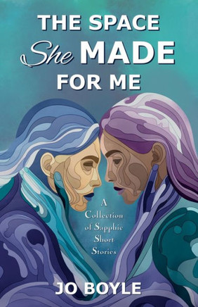 The Space She Made for Me : A Collection of Sapphic Short Stories The Space She Made for Me : A Collection of Sapphic Short Stories