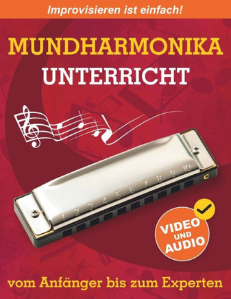 Mundharmonika-Unterricht Vom Anfänger Bis Zum Experten : Ursprüngliche Methode Zum Erlernen des Mundharmonika-Spiels und der Improvisation + Video und Audio