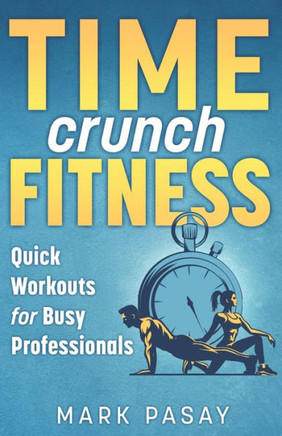 Time Crunch Fitness : Quick Workouts for Busy Professionals