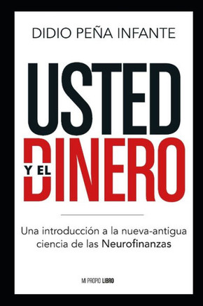 Usted y el Dinero : Una introducción a la nueva-antigua ciencia de las Neurofinanzas