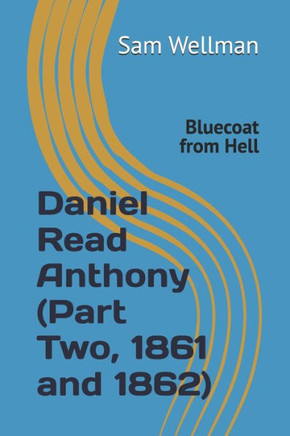 Daniel Read Anthony (Part Two, 1861 And 1862): : Bluecoat from Hell