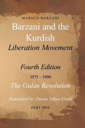Barzani and the Kurdish Liberation Movement : Fourth Edition, 1975-1990 - The Gulan Revolution, Part One