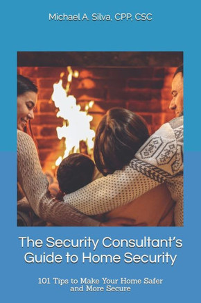 The Security Consultant's Guide to Home Security : 101 Tips to Make Your Home Safer and More Secure