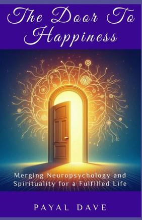 The Door to Happiness : Merging Neuropsychology and Spirituality for a Fulfilled Life