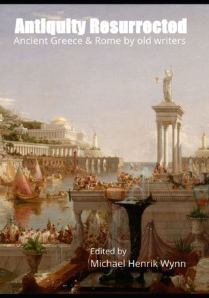 Antiquity Resurrected : Ancient Greece & Rome by Old Writers