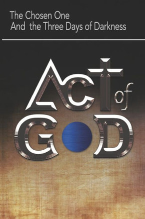 Act of God : The Chosen One and the Three Days of Darkness