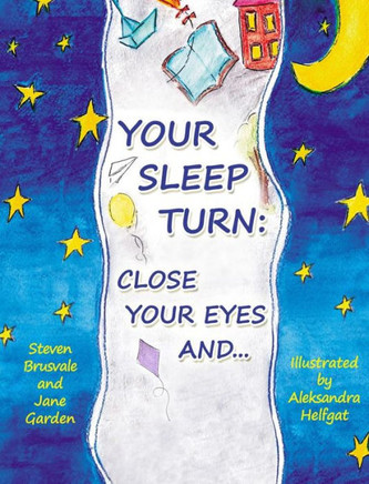 Your Sleep Turn : Close Your Eyes And...: Bedtime Book. Getting Your Child to Sleep with Lullaby-like Words and Tender Painting