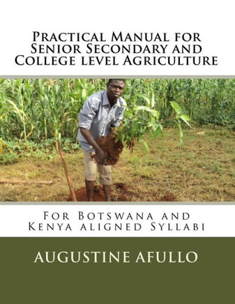 Practical Manual for Senior Secondary and College Level Agriculture : For Botswana and Kenya Aligned Syllabi