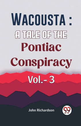 Wacousta : A Tale Of The Pontiac Conspiracy Vol.- 3