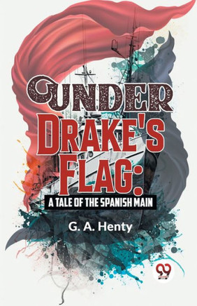 Under Drake's Flag : A Tale Of The Spanish Main