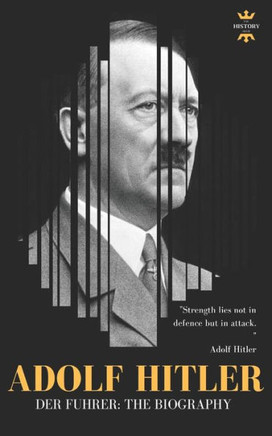 ADOLF HITLER: DER FUHRER: The Entire Life Story (Great Biographies)