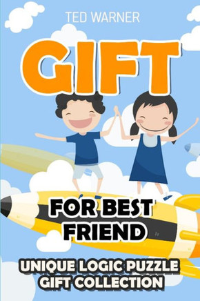 Gift For Best Friend: Unique Logic Puzzle Gift Collection (Book Gift)
