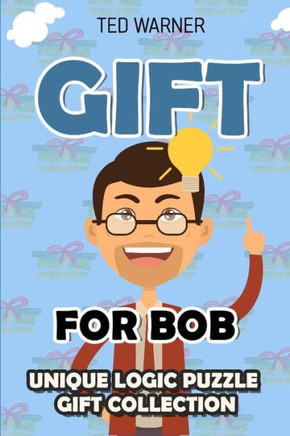 Gift For Bob: Unique Logic Puzzle Gift Collection (Book Gift)