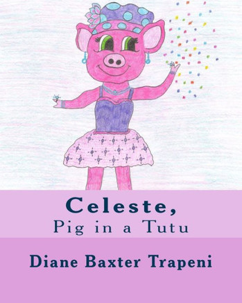 Celeste,: Pig in a Tutu