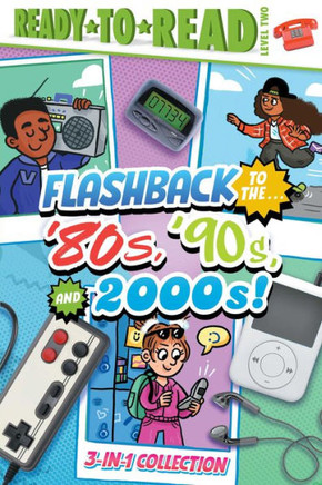 Flashback to the . . . '80's, '90s, and 2000s! : Flashback to the . . . Awesome '80s!; Flashback to the . . . Fly '90s!; Flashback to the . . . Chill 2000s! (Ready-to-Read Level 2)