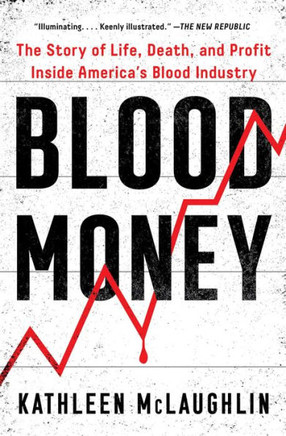 Blood Money : The Story of Life, Death, and Profit Inside America's Blood Industry