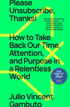 Please Unsubscribe, Thanks! : How to Take Back Our Time, Attention, and Purpose in a Relentless World