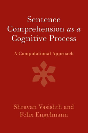 Sentence Comprehension as a Cognitive Process : A Computational Approach