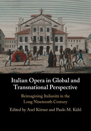 Italian Opera in Global and Transnational Perspective : Reimagining Italianit... in the Long Nineteenth Century