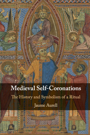 Medieval Self-Coronations : The History and Symbolism of a Ritual