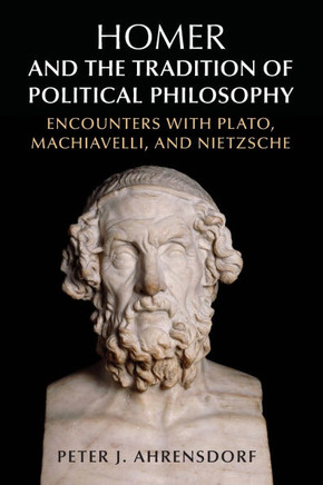 Homer and the Tradition of Political Philosophy : Encounters with Plato, Machiavelli, and Nietzsche