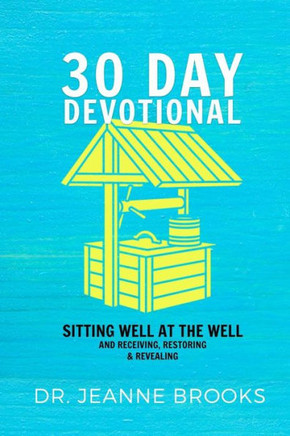 30 Day Devotional: Sitting Well at the Well: Receiving, Restoring & Revealing