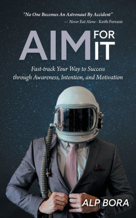 Aim for It : Fast-track Your Way to Success Through Awareness, Intention, and Motivation