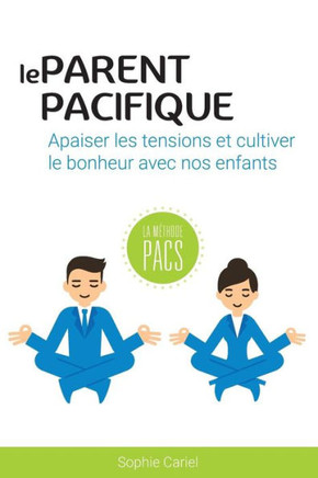 Le Parent Pacifique: Apaiser les tensions et cultiver le bonheur avec nos enfants (French Edition)