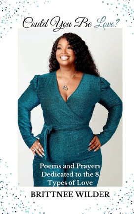 Could You Be Love? : Poems & Prayers Dedicated to the 8 Types of Love