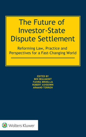The Future of Investor-state Dispute Settlement : Reforming Law, Practice and Perspectives for a Fast-changing World