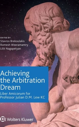 Achieving the Arbitration Dream : Liber Amicorum for Professor Julian D. M. Lew KC