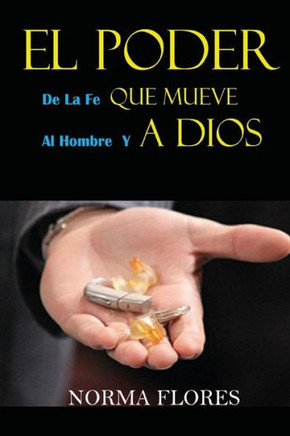 EL PODER DE LA FE QUE MUEVE AL HOMBRE Y A DIOS (Spanish Edition)