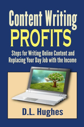 Content Writing Profits: Steps for Writing Online Content and Replacing Your Day Job with the Income