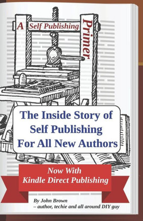 A Self Publishing Primer: The Inside Story of Self Publishing For All New Authors