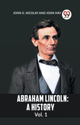 Abraham Lincoln : A History Vol. 1
