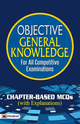Objective General Knowledge : OBJECTIVE GENERAL KNOWLEDGE FOR ALL COMEPTITIVE EXAMS: Your Comprehensive GK Guide by Prabhat Prakashan Team