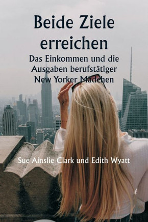 Beide Ziele erreichen Das Einkommen und die Ausgaben berufstätiger New Yorker Mädchen