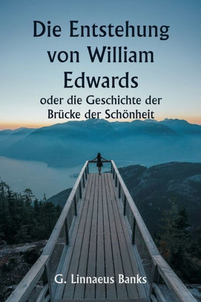 Die Entstehung von William Edwards oder die Geschichte der Brücke der Schönheit