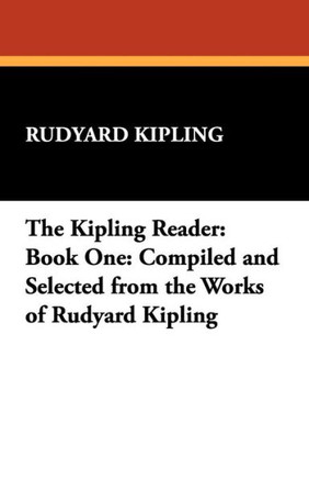 The Kipling Reader : Book One: Compiled and Selected from the Works of Rudyard Kipling